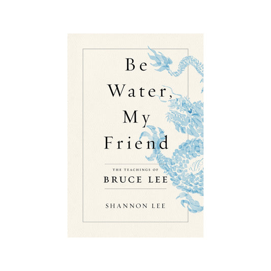 be water, my friend: the teachings of bruce lee