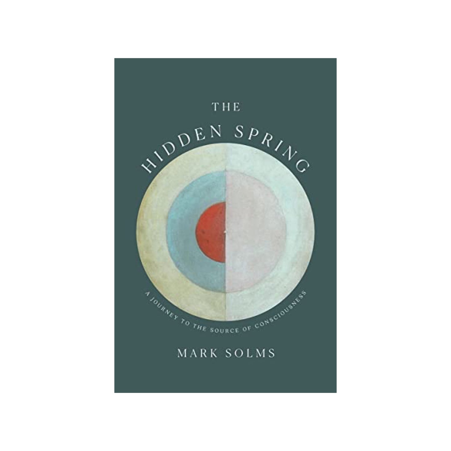 the hidden spring: a journey to the source of consciousness