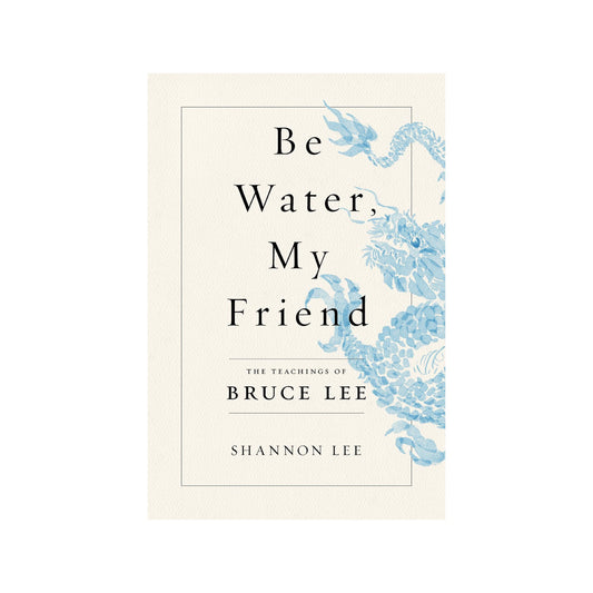 be water, my friend: the teachings of bruce lee