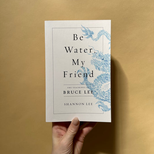 be water, my friend: the teachings of bruce lee